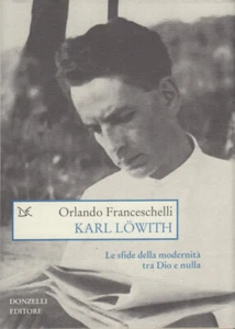 Franceschelli Orlando Karl Löwith. Le sfide della modernità tra Dio e nulla - Picture 1 of 1
