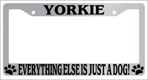 Chrome METAL License Plate Frame YORKIE EVERYTHING ELSE IS JUST A DOG! Auto 2316 - Picture 1 of 1
