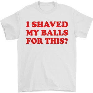 I Shaved My Balls for This Funny Quote Mens T-Shirt 100% Cotton - Picture 1 of 2