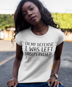 In My Defense I Was Left Unsupervised Shirt Funny Gag Gift Idea for Women - Picture 1 of 9