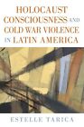 Tarica - Holocaust Consciousness and Cold War Violence in Latin Americ - J555z