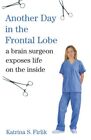 Another Day In The Frontal Lobe: A Brain Surgeon Exposes Life On The Inside, Fir