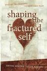 Shaping The Fractured Self: Poetry of Chronic Illness and Pain by Heather Taylor