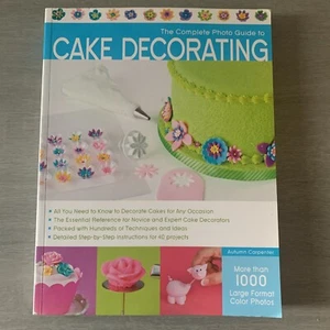 The Complete Photo Guide to CAKE DECORATING by Autumn Carpenter - p/b - Picture 1 of 3
