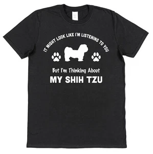 Looks Like I'm Listening I'm Thinking Shih Tzu T-Shirt Shih Tzu Owner Gift - Picture 1 of 5