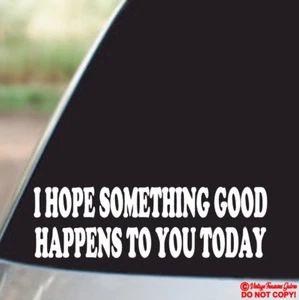 I HOPE SOMETHING GOOD HAPPENS TO YOU TODAY Vinyl Decal Sticker Car Window Bumper - Picture 1 of 2