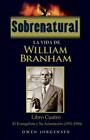 Sobrenatural: La Vida De William Branham: Libro Cuatro: El Evangelista Y Su...