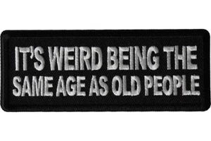 IT'S WEIRD BEING THE SAME AGE AS OLD PEOPLE EMBROIDERED PATCH **FREE SHIPPING* - Picture 1 of 1