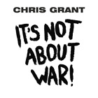 Chris Grant It's Not About War! (CD) Album
