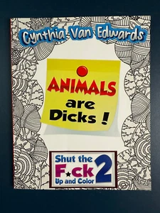 Animals are Dicks Funny Coloring Book Shut the F*ck Up and Color Cynthia Edwards - Picture 1 of 4