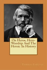 Thomas Carlyle On Heros Hero Worship And The Heroic In History Poche