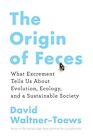THE ORIGIN OF FECES: WHAT EXCREMENT TELLS US ABOUT By David Waltner-toews *Mint*