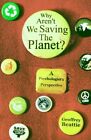 Why Aren't We Saving The Planet?: A..., Beattie, Geoffr