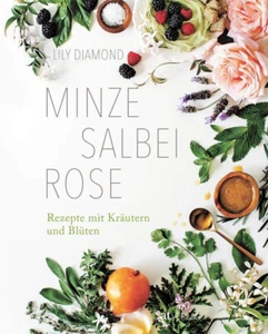 Minze, Salbei, Rose. Rezepte mit Kräutern und Blüten. Essen, Beauty und Naturhei - Imagen 1 de 1
