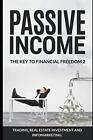 Passive Income. The Key To Financial Freedom 2: Including Trading, Real Estat<|