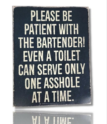 "Be Patient With The Bartender! Even A Toilet Can Serve Only One A$$hole" Sign - Image 1 of 4