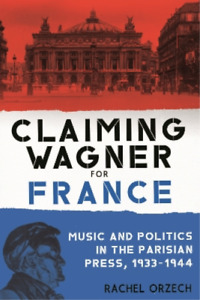 Rachel Orzech Claiming Wagner for France (Hardback) Eastman Studies in Music