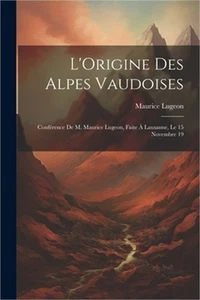 L'Origine des Alpes vaudoises: Conf�rence de M. Maurice Lugeon, faite � Lausanne - Picture 1 of 1