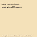 Beyond Conscious Thought: Inspirational Messages, N. J. Fenttiman