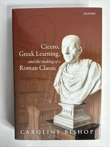 Cicero, Greek Learning, and the Making of a Roman Classic by Caroline Bishop - Picture 1 of 2