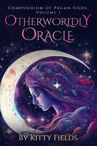 Otherworldly Oracle: Compendium of Pagan Gods, Volume 1 by Kitty Fields Paperbac - Picture 1 of 1