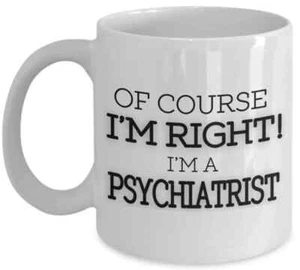 Of Course Im Right Psychiatrist present Novelty humour Gift Mug Present Slogan - Picture 1 of 1