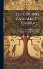 Joseph-Pierre Durand Les Origines Animales De L'homme... (Hardback)