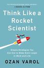 Think Like A Rocket Scientist: Simple Strategies You Can Use To Make Giant Leaps
