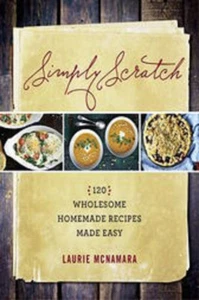 Simply Scratch: 120 Wholesome Homemade Recipes Made Easy by L. McNamara 2015 - Picture 1 of 3
