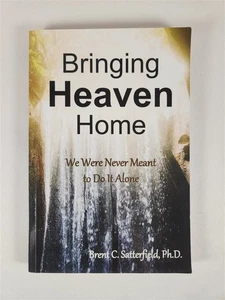 Bringing Heaven Home We Were Never Meant To Do It Alone By Brent C. Satterfield - Picture 1 of 9