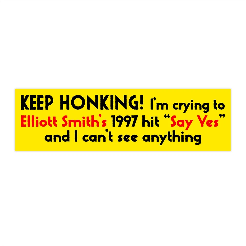 STICK-BUZZ Keep Honking! I'm Crying to Elliott Smith's 1997 hit "Say Yes" Bumper Sticker