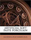 Artificial Soft Paste Porcelain [Paperback] Edwin Atlee Barber, Am