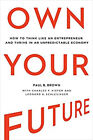 Own Your Future : How To Think Like An Entrepreneur And Thrive In
