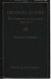 Colonial Ulster, The Settlement Of East Ulster 1600-1641, Raymond Gillespie - Imagen 1 de 2