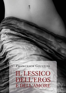 IL LESSICO DELL’EROS E DELL’AMORE di Francesca Giustini, 2020, Youcanprint - Picture 1 of 1