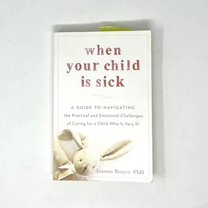 When Your Child Is Sick: A Guide to Navigating the Practical and Emotiona - GOOD - Picture 1 of 2