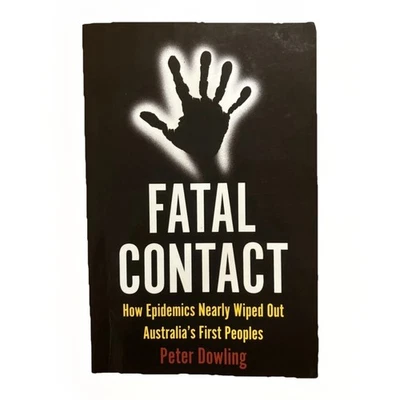 Fatal Contact How Epidemics Nearly Wiped Out Australia's First Peoples P Dowling - Image 1 of 4