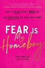 Fear Is My Homeboy: How To Slay Doubt, Boss Up, And Succeed On Your Own Terms
