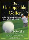 The Unstoppable Golfer: Trusting Your Mind & Your Short Game to Achieve Greatnes