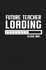 Future Teacher Loading Please Wait...: Funny Teacher Gifts by Publishing, Rai...