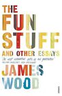 The Fun Stuff and Other Essays by James Wood  NEW Paperback  softback