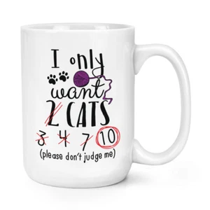 I Only Want 2 Cats 15oz Large Mug Cup - Funny Crazy Cat Lady Kitten Big - Picture 1 of 1