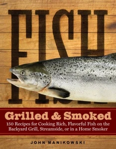 Fish Grilled & Smoked: 150 Recipes for Cooking Rich, Flavorful Fish by Manikowsk - Picture 1 of 1