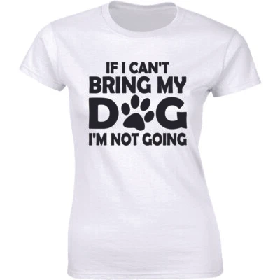 Camiseta Feminina "If I Can't Bring My Dog I'm Not Going" Funny Dog Lovers Quote - Imagem 1 de 4