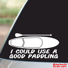 I COULD USE A GOOD PADDLING Vinyl Decal Sticker Window Bumper Paddle Board Lake