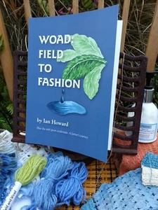 WOAD: FIELD TO FASHION, Blue Dye With Green Credentials  by Ian Howard BOOK GIFT - Picture 1 of 15