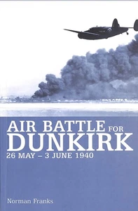 Norman Franks ~ The AIR BATTLE for DUNKIRK 26 May - 3 June 1940 ~ 2006 - Picture 1 of 4