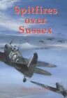 Spitfires Over Sussex: The Exploits ..., Rowland, David