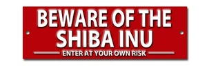 BEWARE OF THE SHIBA INU ENTER AT YOUR OWN RISK METAL SIGN - SIZE 8"X2.5". - Picture 1 of 1
