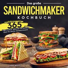 Das große Sandwichmaker Kochbuch: 365 Tage kreative, gesunde und schnelle I